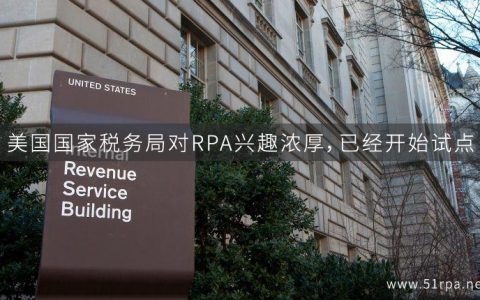 美国国家税务局对RPA兴趣浓厚，已经开始试点