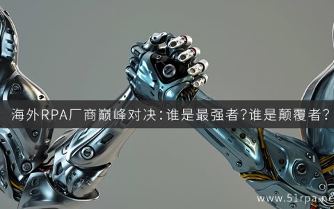海外RPA厂商巅峰对决：谁是最强者？谁是颠覆者？