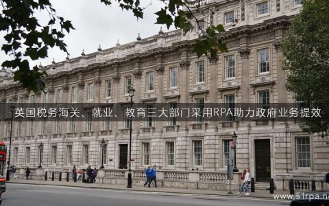 英国税务海关、就业、教育三大部门采用RPA助力政府业务提效