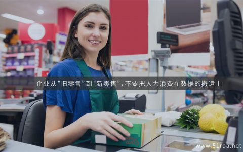 企业从“旧零售”到“新零售”，不要把人力浪费在数据的搬运上