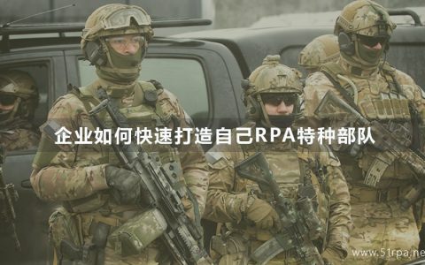 企业如何快速打造自己的RPA特种部队