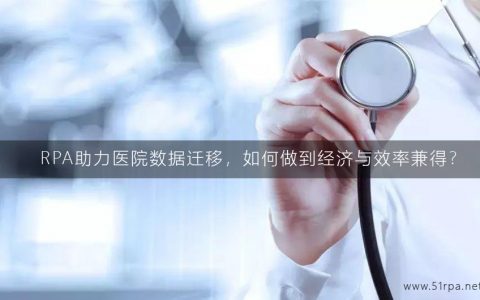 RPA助力医院数据迁移，如何做到经济与效率兼得？
