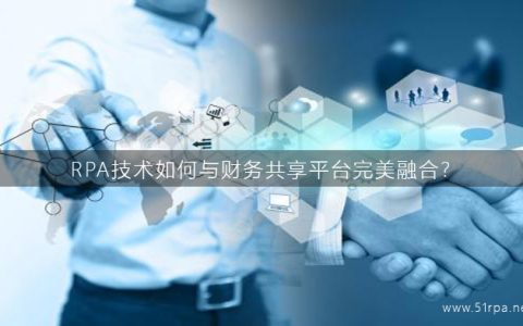 RPA技术如何与财务共享平台完美融合？