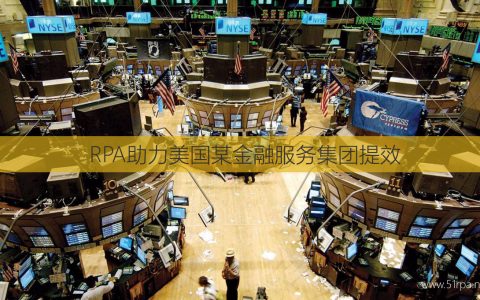 RPA助力美国某金融服务集团提效